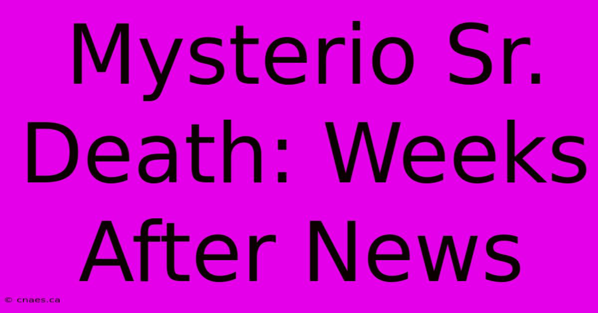 Mysterio Sr. Death: Weeks After News