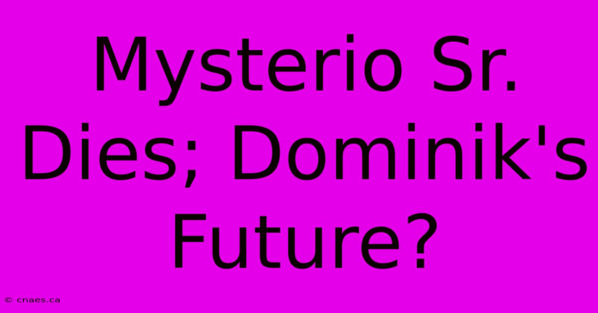 Mysterio Sr. Dies; Dominik's Future?