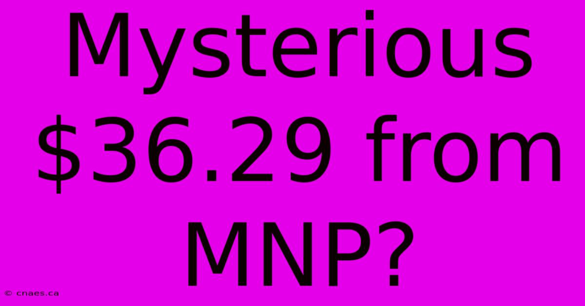 Mysterious $36.29 From MNP?