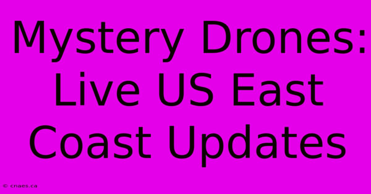 Mystery Drones: Live US East Coast Updates