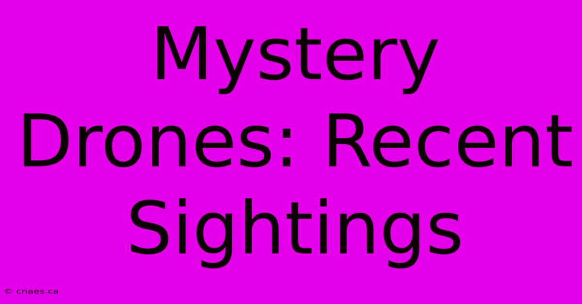 Mystery Drones: Recent Sightings