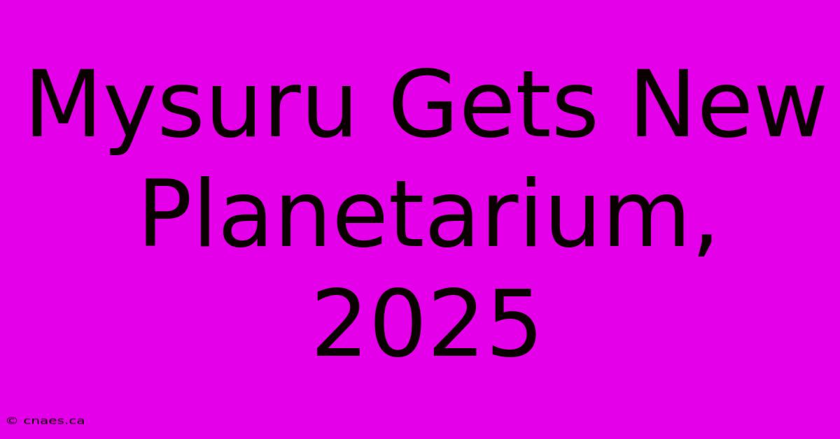 Mysuru Gets New Planetarium, 2025