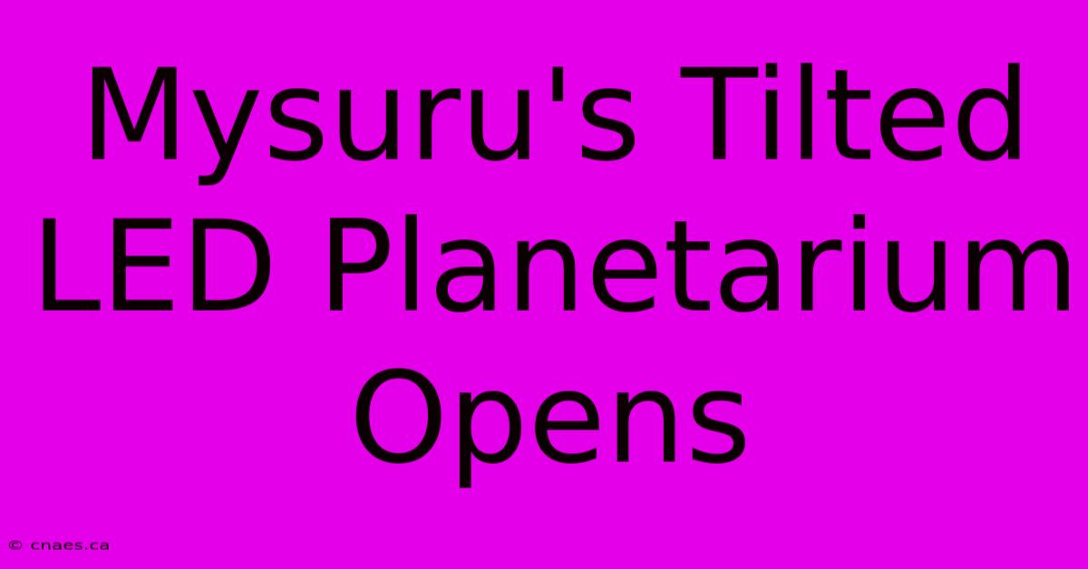 Mysuru's Tilted LED Planetarium Opens