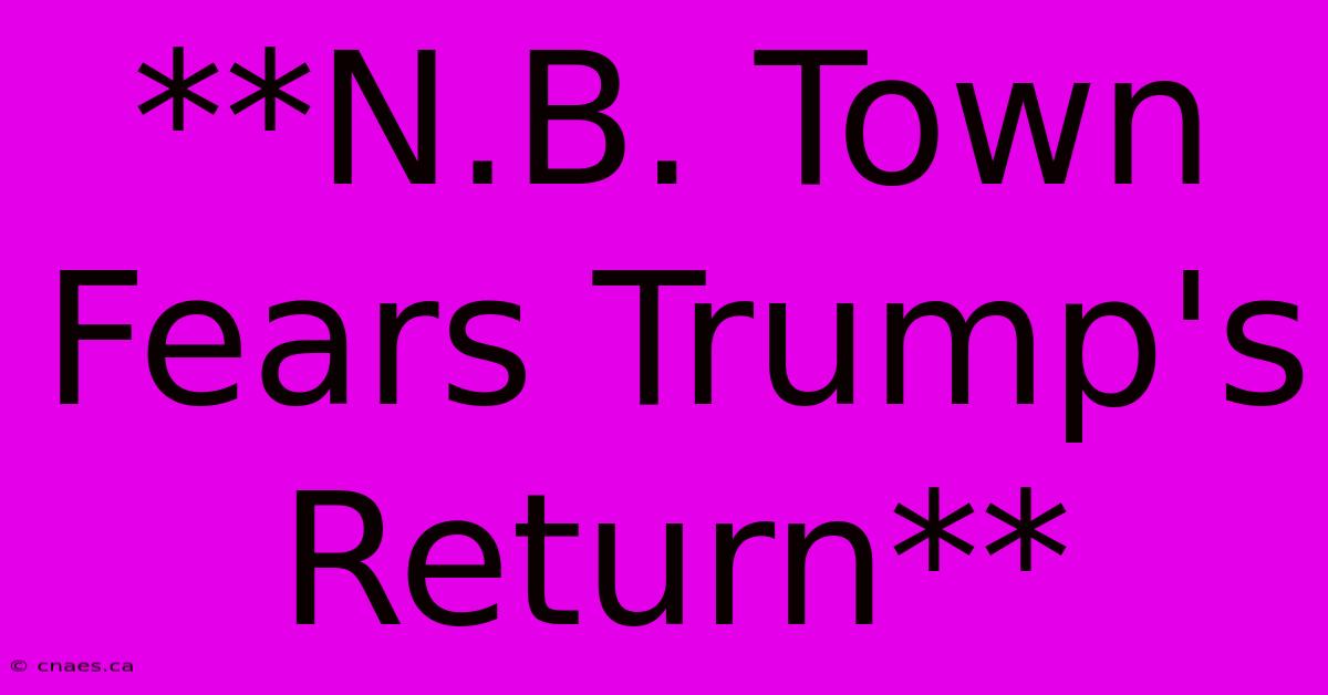 **N.B. Town Fears Trump's Return**