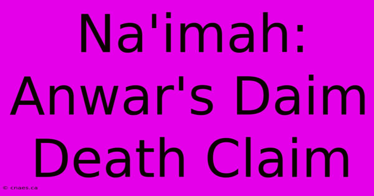 Na'imah: Anwar's Daim Death Claim