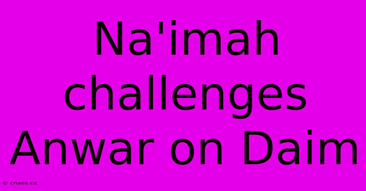 Na'imah Challenges Anwar On Daim