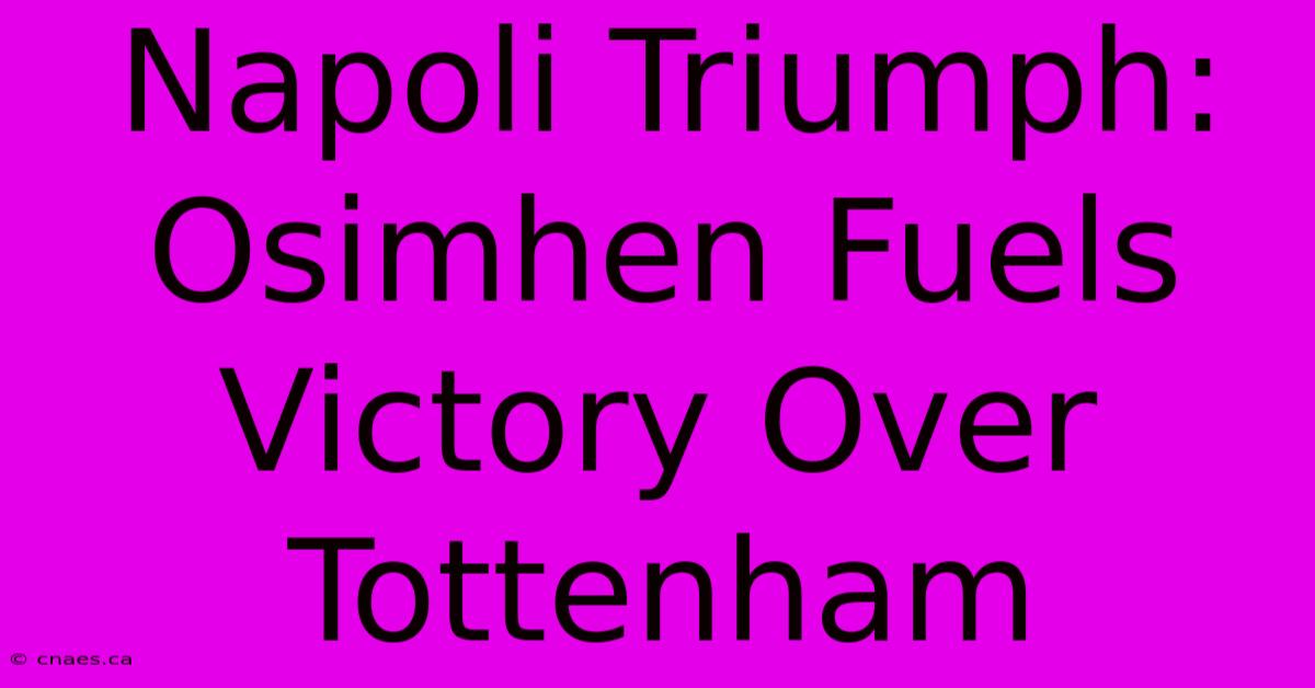 Napoli Triumph: Osimhen Fuels Victory Over Tottenham