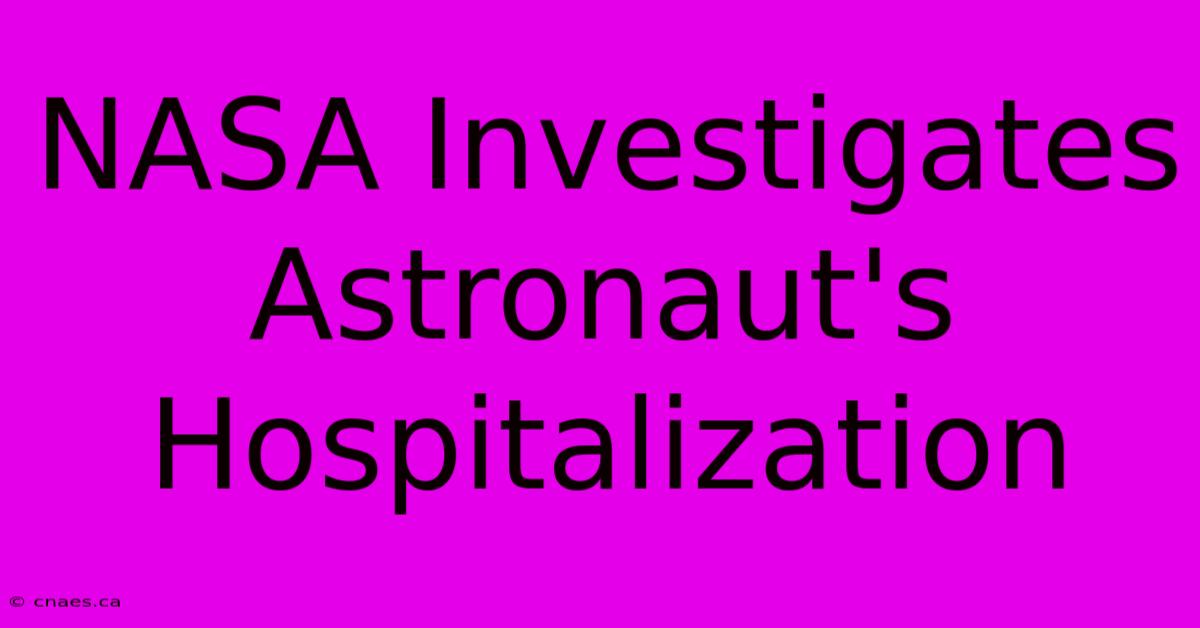 NASA Investigates Astronaut's Hospitalization