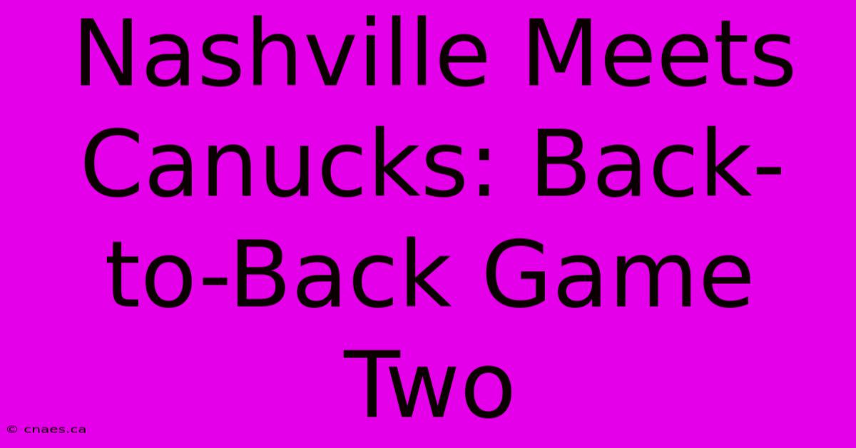 Nashville Meets Canucks: Back-to-Back Game Two