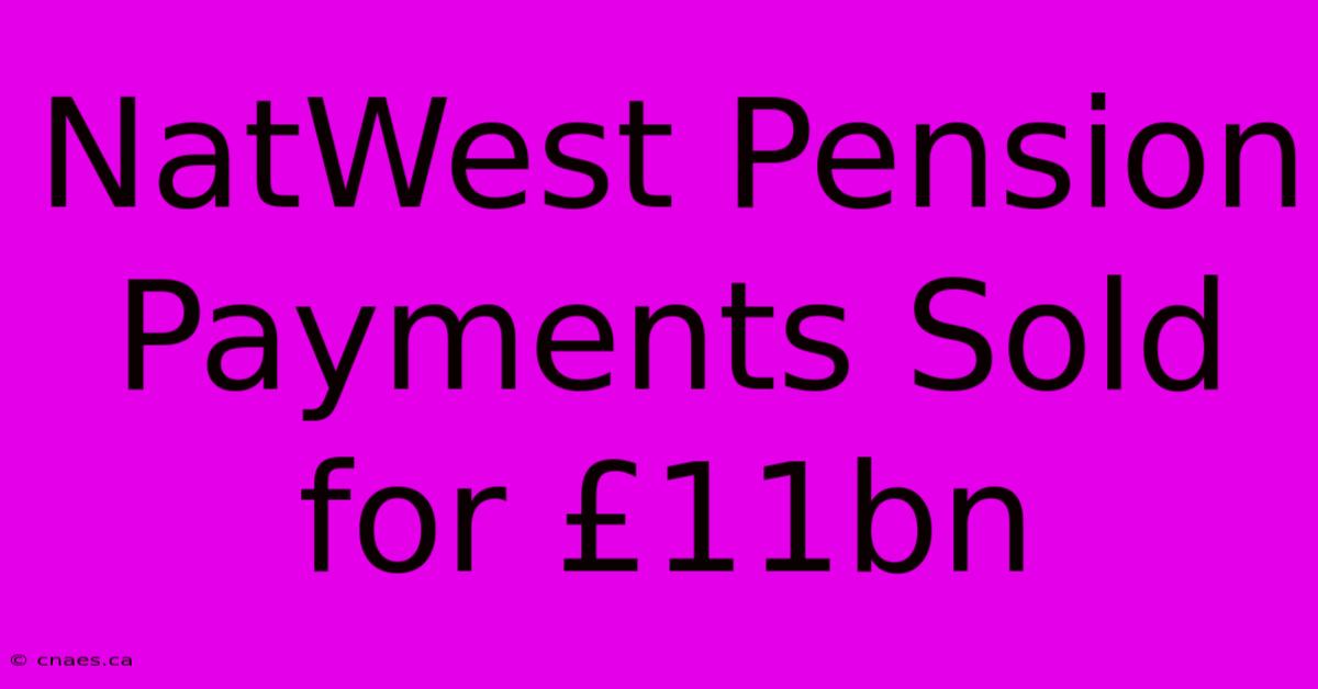 NatWest Pension Payments Sold For £11bn