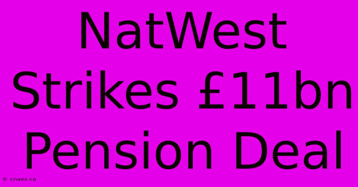 NatWest Strikes £11bn Pension Deal 