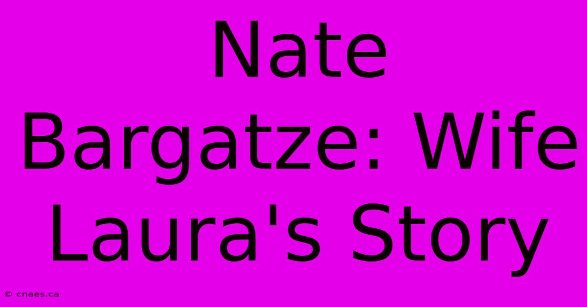 Nate Bargatze: Wife Laura's Story