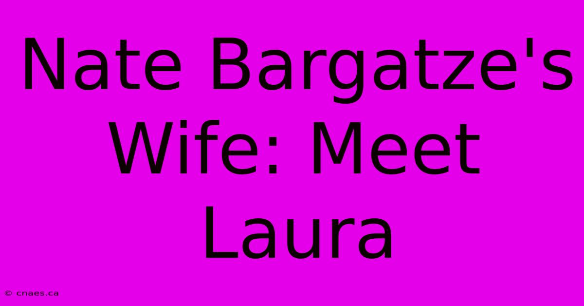 Nate Bargatze's Wife: Meet Laura