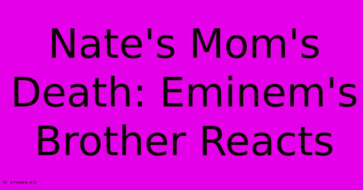 Nate's Mom's Death: Eminem's Brother Reacts