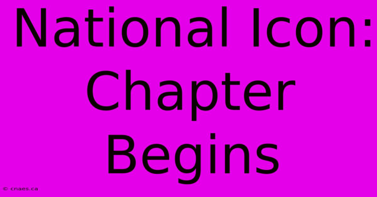 National Icon: Chapter Begins