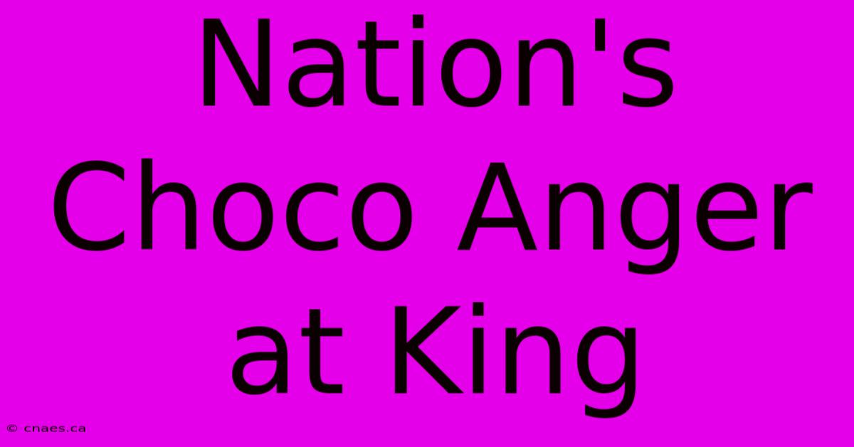 Nation's Choco Anger At King