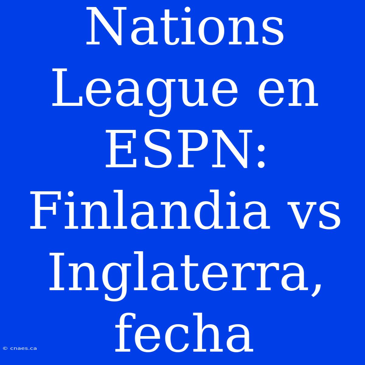 Nations League En ESPN: Finlandia Vs Inglaterra, Fecha