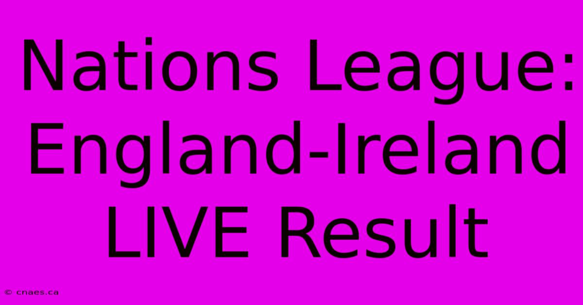 Nations League: England-Ireland LIVE Result