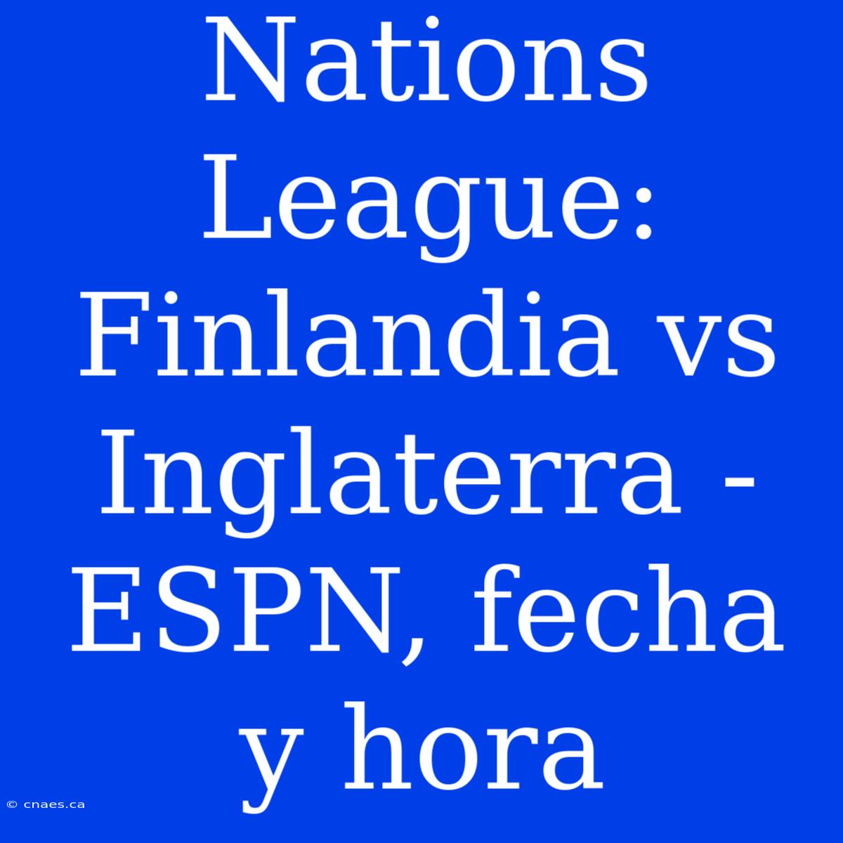 Nations League: Finlandia Vs Inglaterra - ESPN, Fecha Y Hora