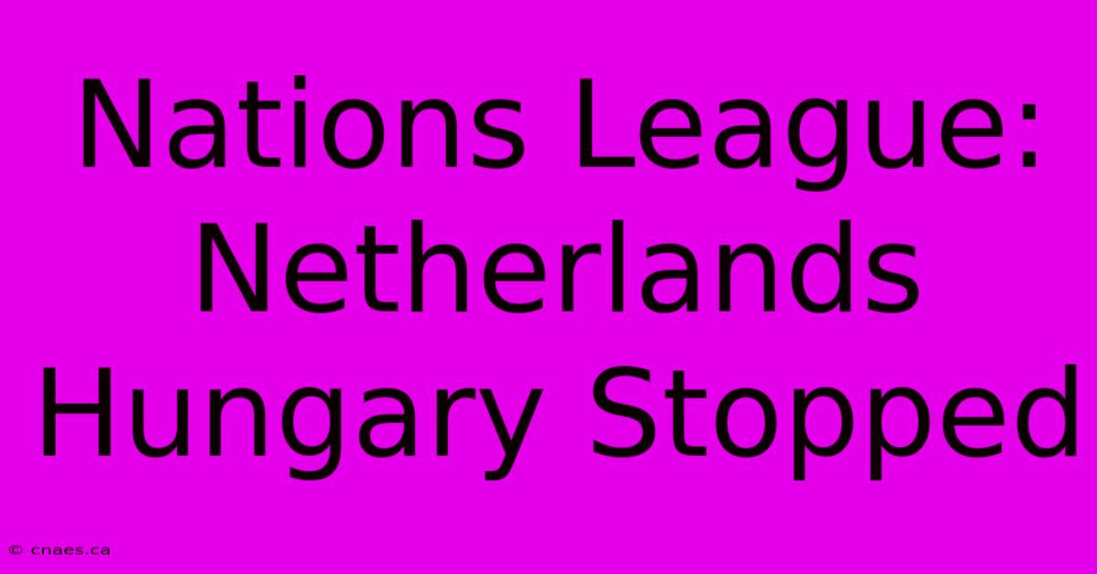 Nations League: Netherlands Hungary Stopped