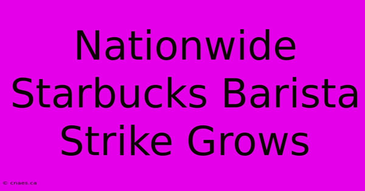 Nationwide Starbucks Barista Strike Grows