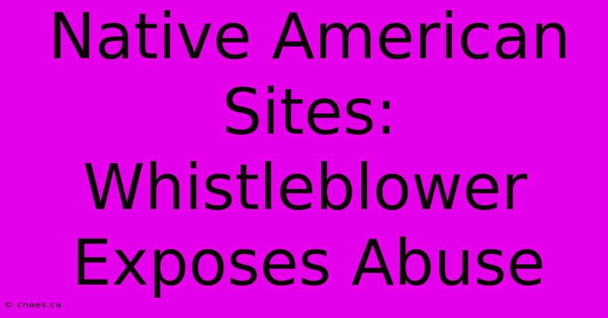 Native American Sites: Whistleblower Exposes Abuse