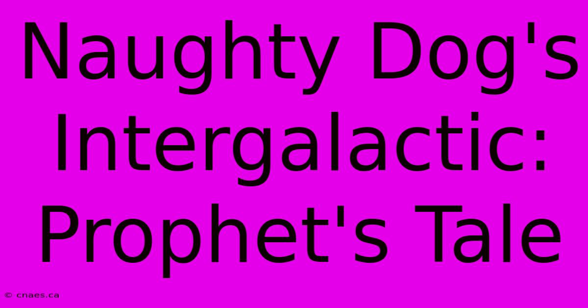 Naughty Dog's Intergalactic: Prophet's Tale