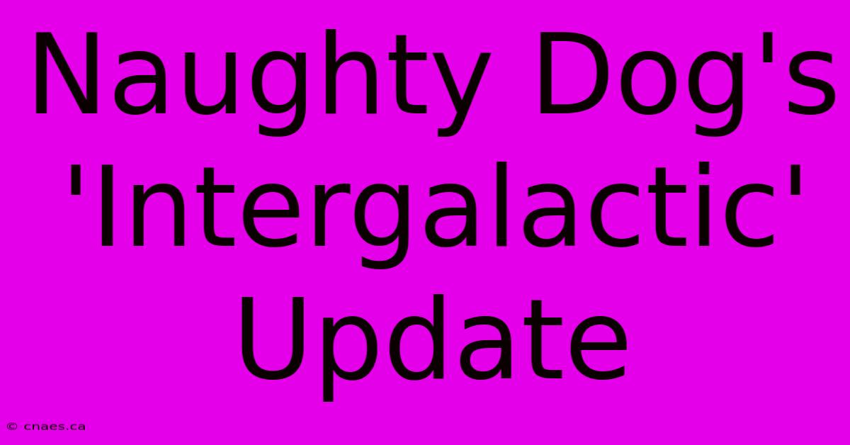 Naughty Dog's 'Intergalactic' Update