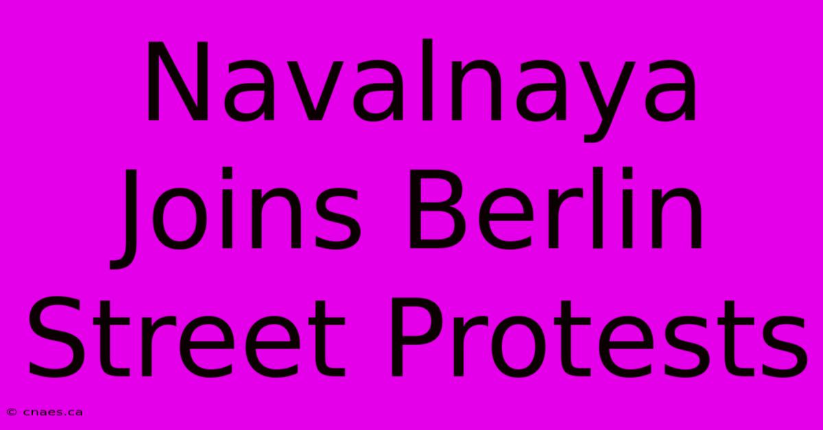 Navalnaya Joins Berlin Street Protests