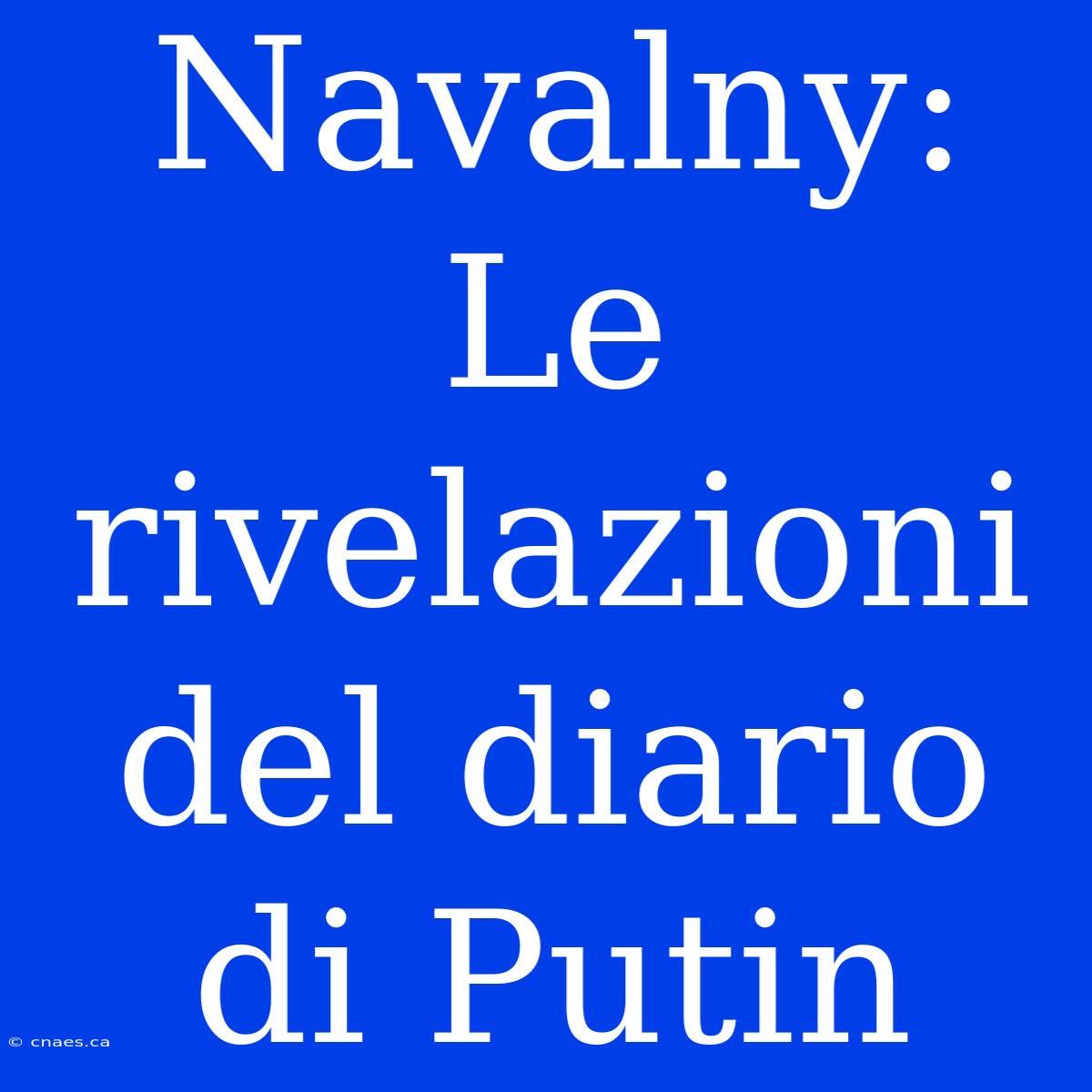 Navalny: Le Rivelazioni Del Diario Di Putin