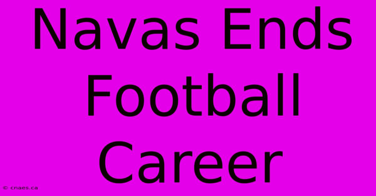 Navas Ends Football Career