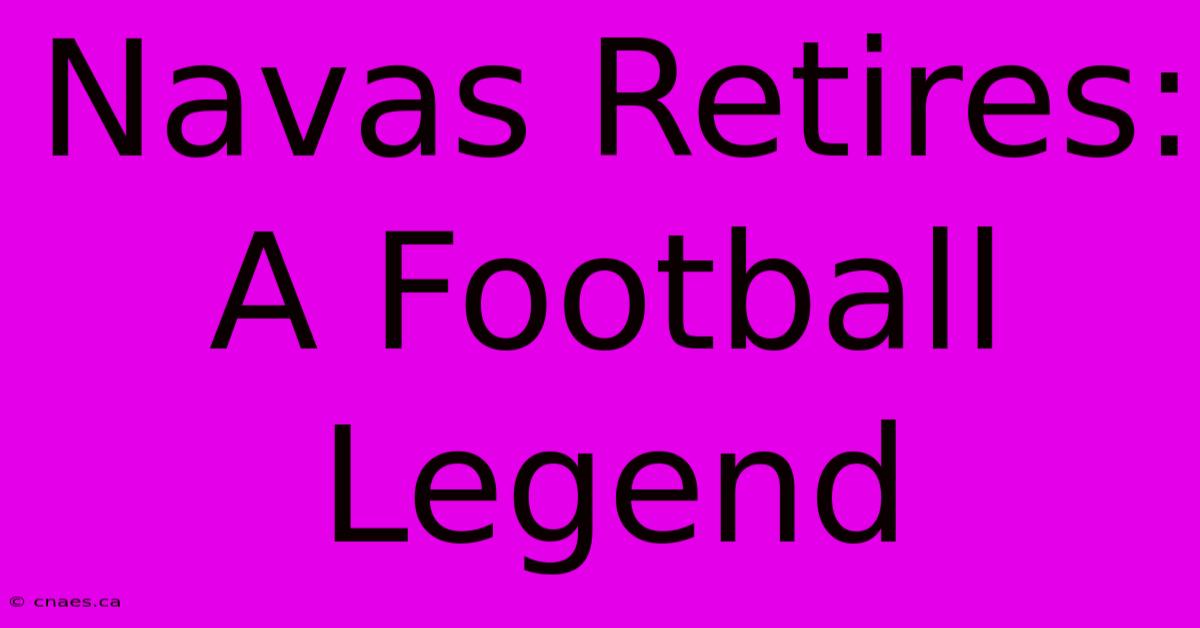 Navas Retires: A Football Legend