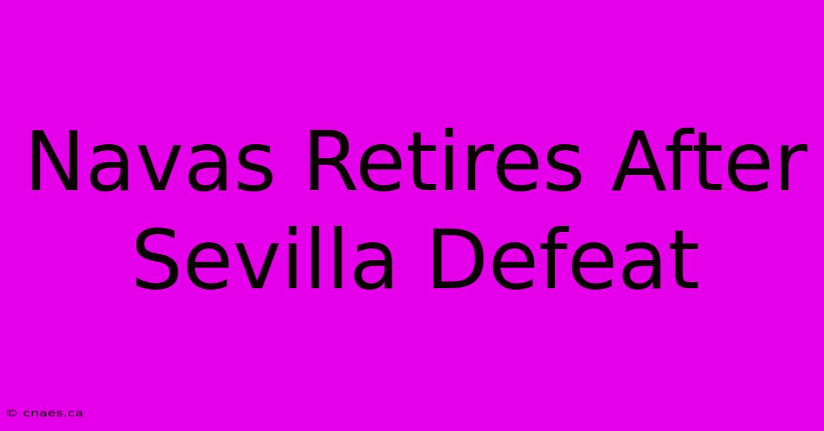 Navas Retires After Sevilla Defeat