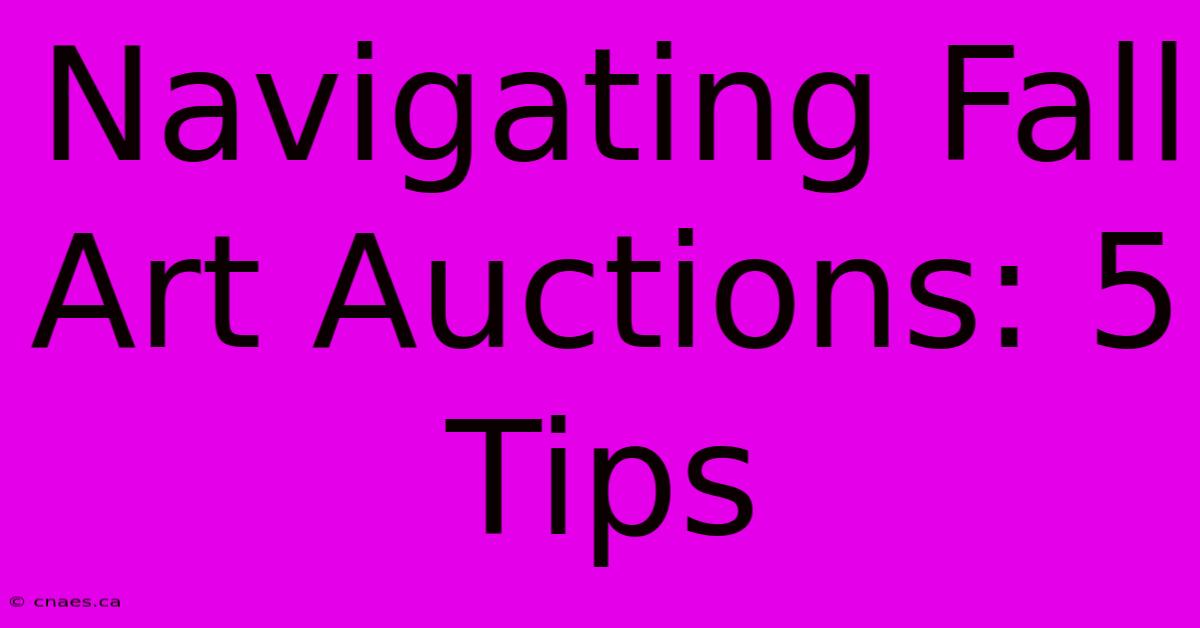 Navigating Fall Art Auctions: 5 Tips