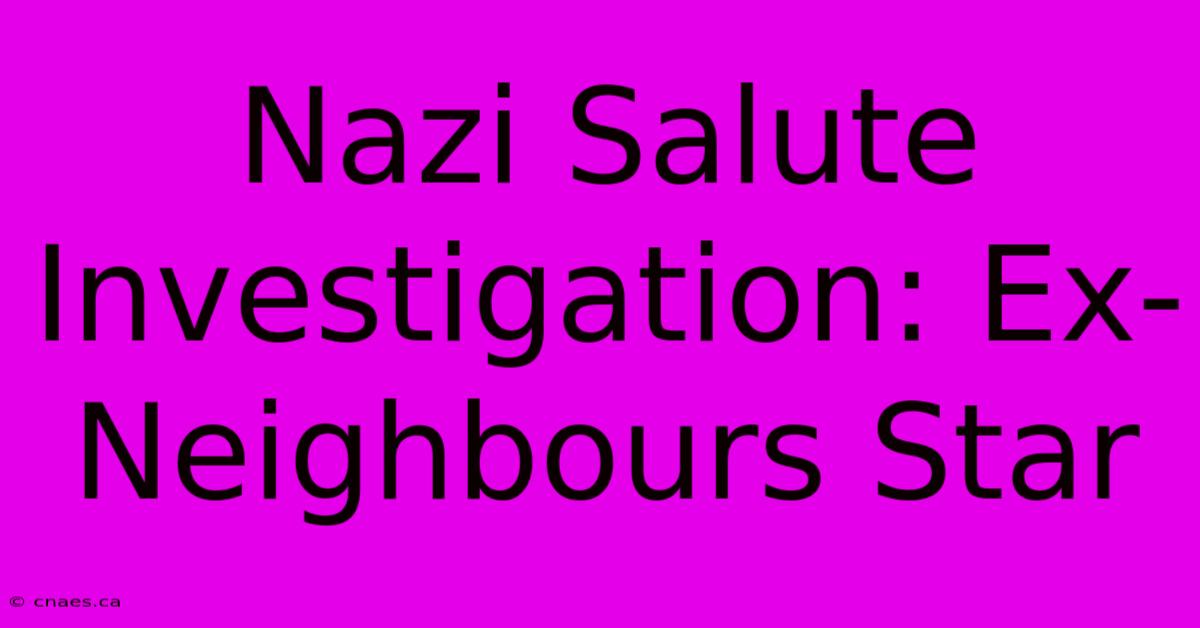 Nazi Salute Investigation: Ex-Neighbours Star