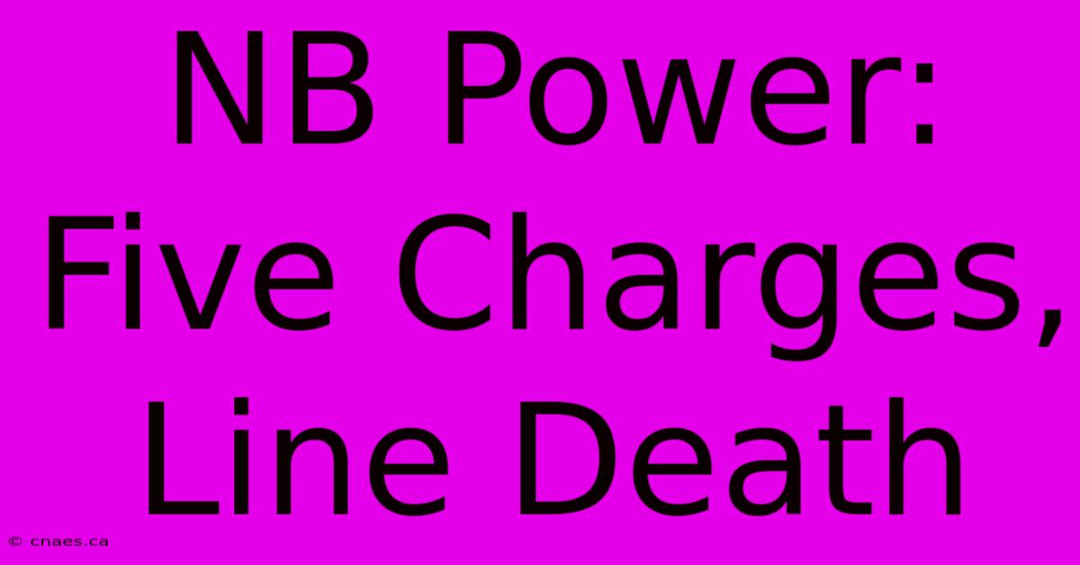 NB Power: Five Charges, Line Death