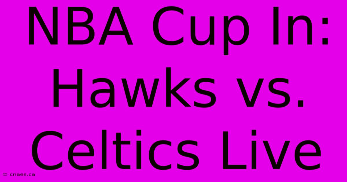 NBA Cup In: Hawks Vs. Celtics Live