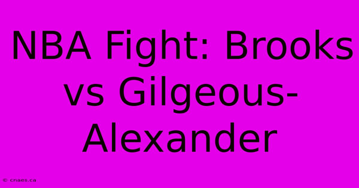 NBA Fight: Brooks Vs Gilgeous-Alexander