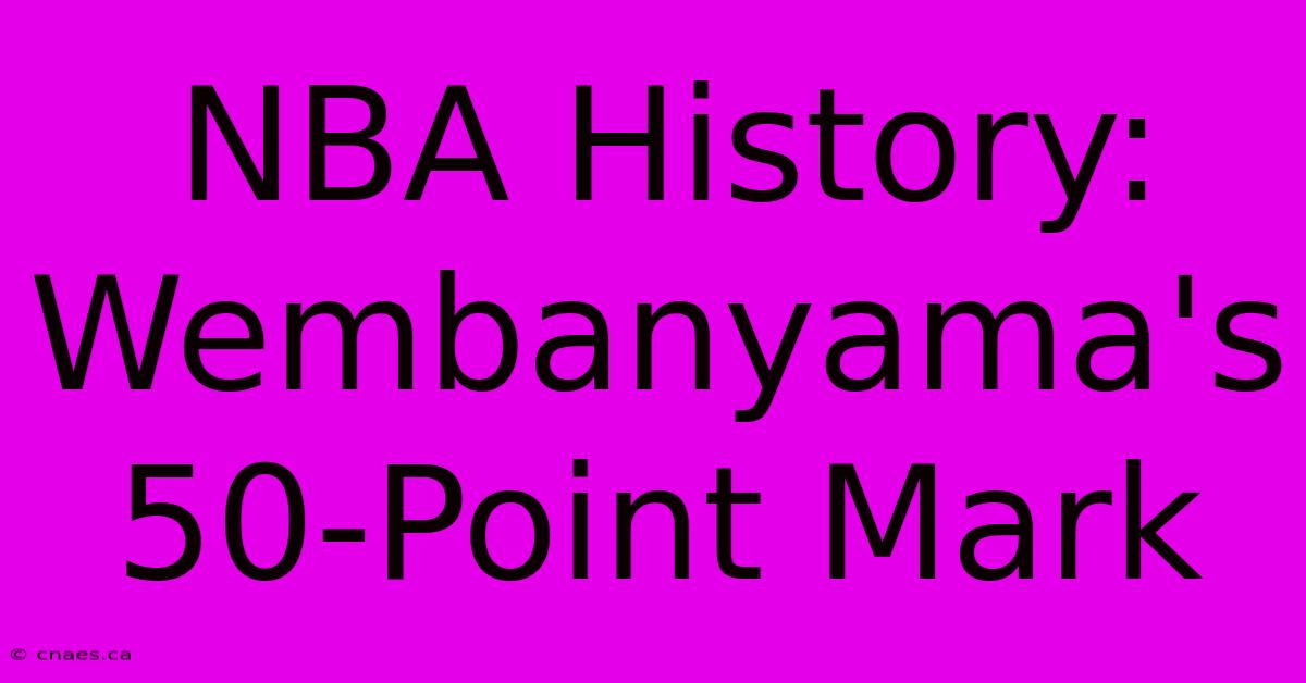 NBA History: Wembanyama's 50-Point Mark 