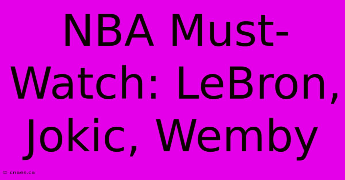 NBA Must-Watch: LeBron, Jokic, Wemby