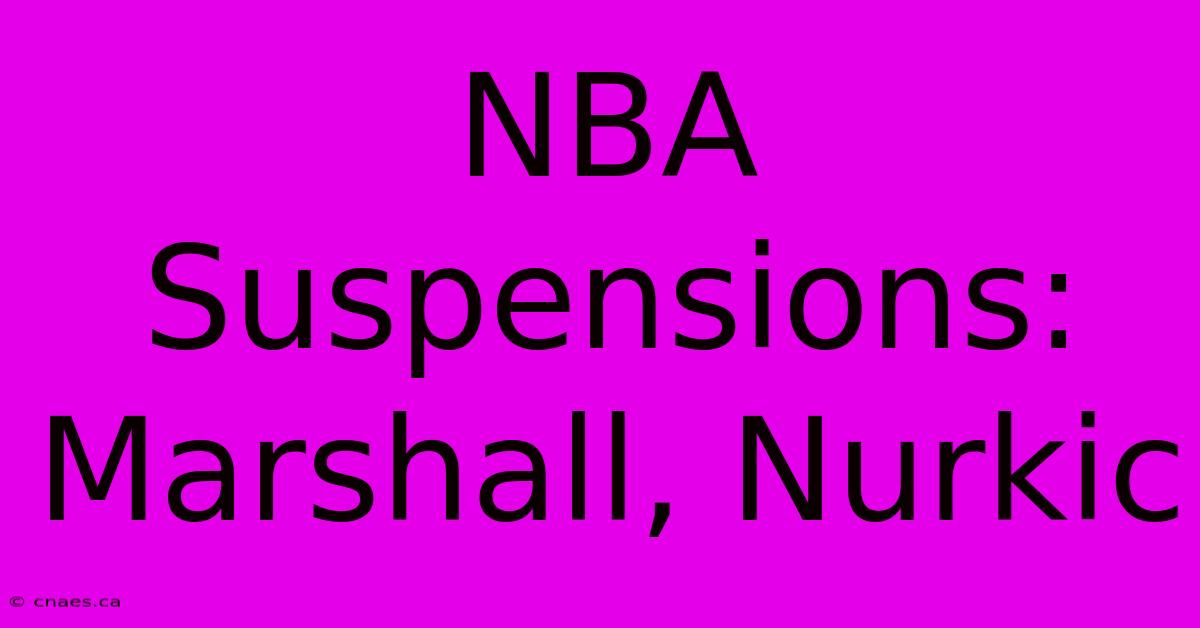 NBA Suspensions: Marshall, Nurkic