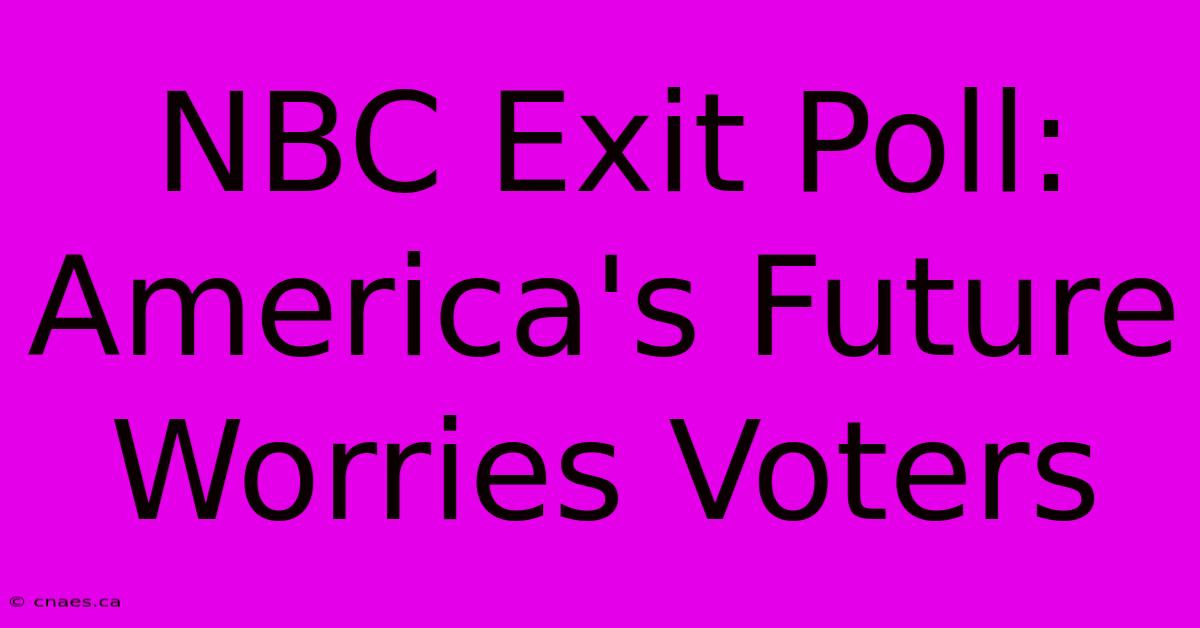 NBC Exit Poll: America's Future Worries Voters