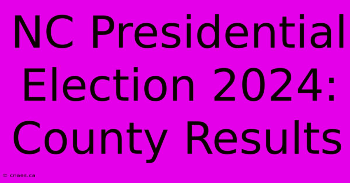 NC Presidential Election 2024: County Results