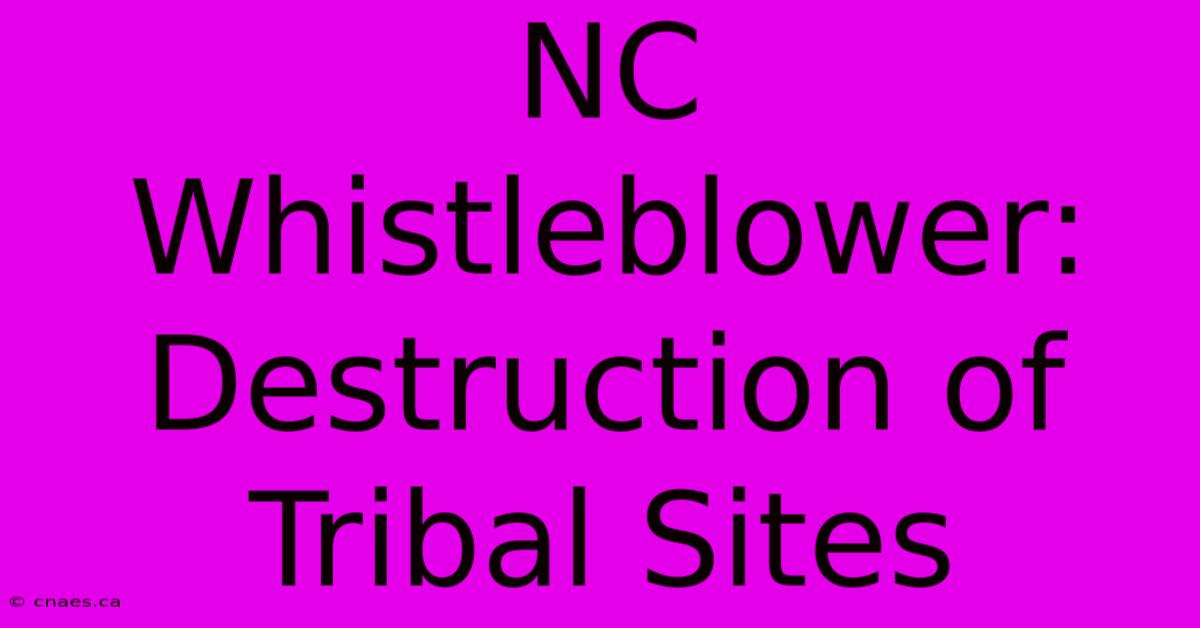 NC Whistleblower: Destruction Of Tribal Sites  