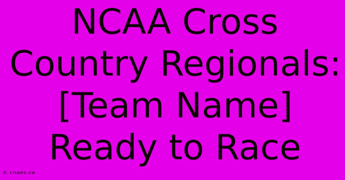 NCAA Cross Country Regionals: [Team Name] Ready To Race