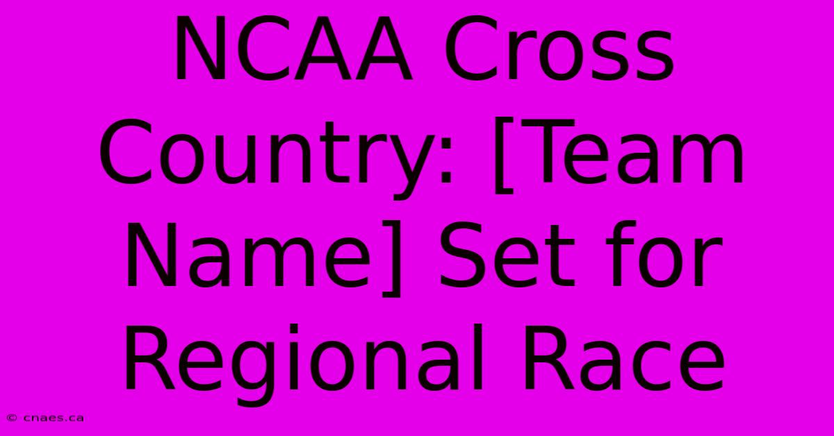 NCAA Cross Country: [Team Name] Set For Regional Race 