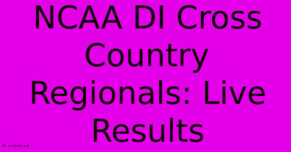 NCAA DI Cross Country Regionals: Live Results