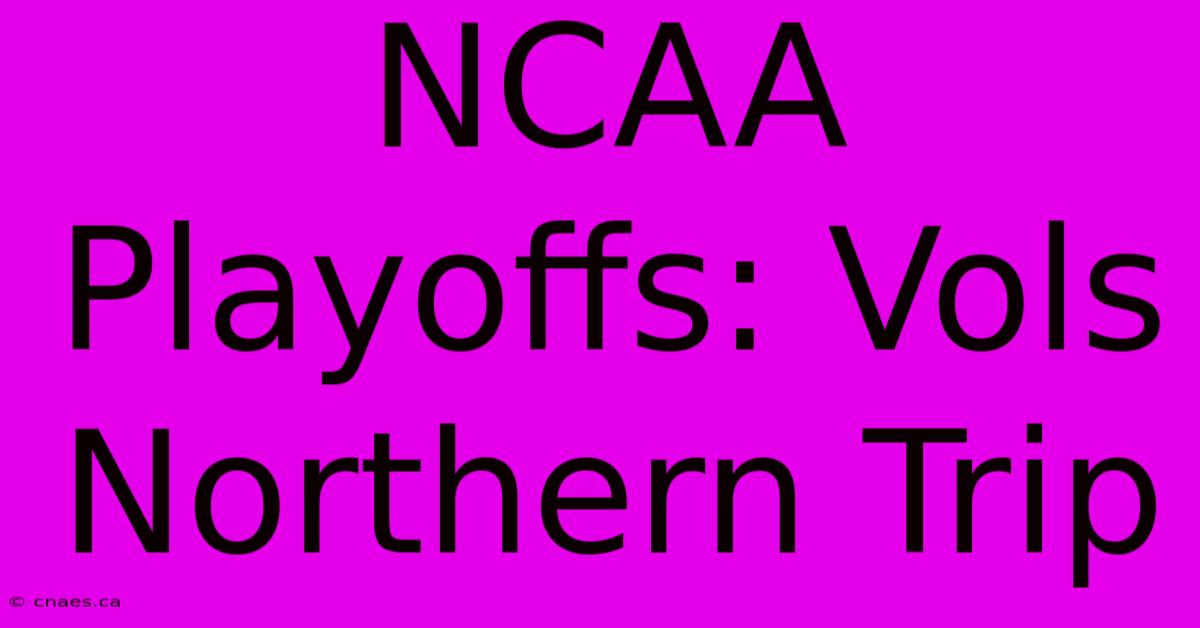 NCAA Playoffs: Vols Northern Trip