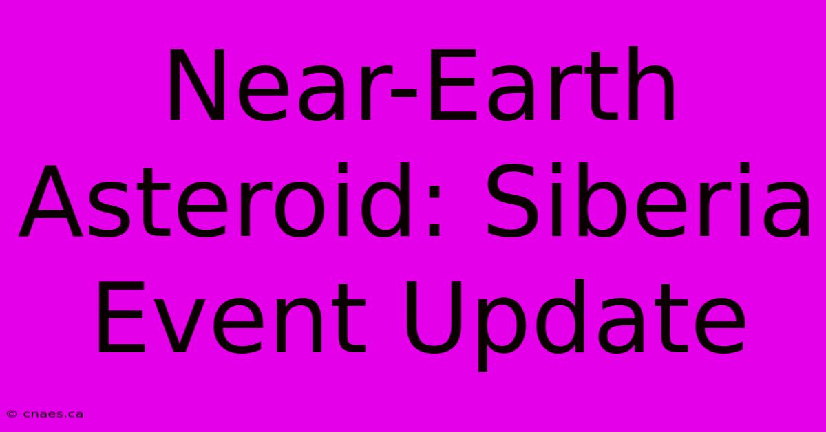 Near-Earth Asteroid: Siberia Event Update