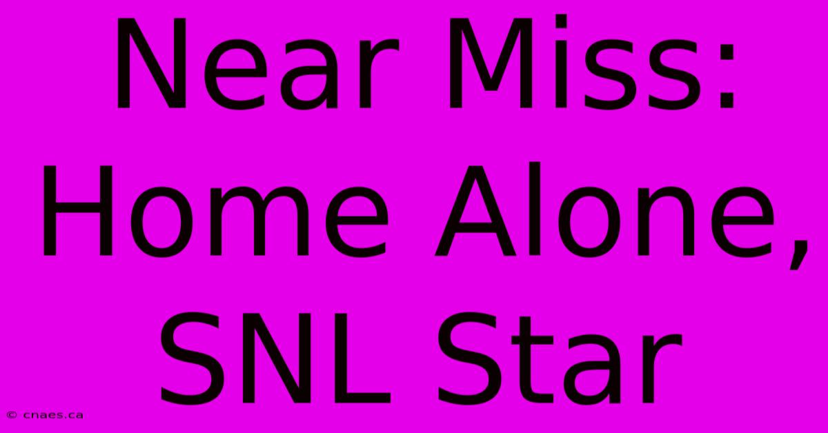 Near Miss: Home Alone, SNL Star